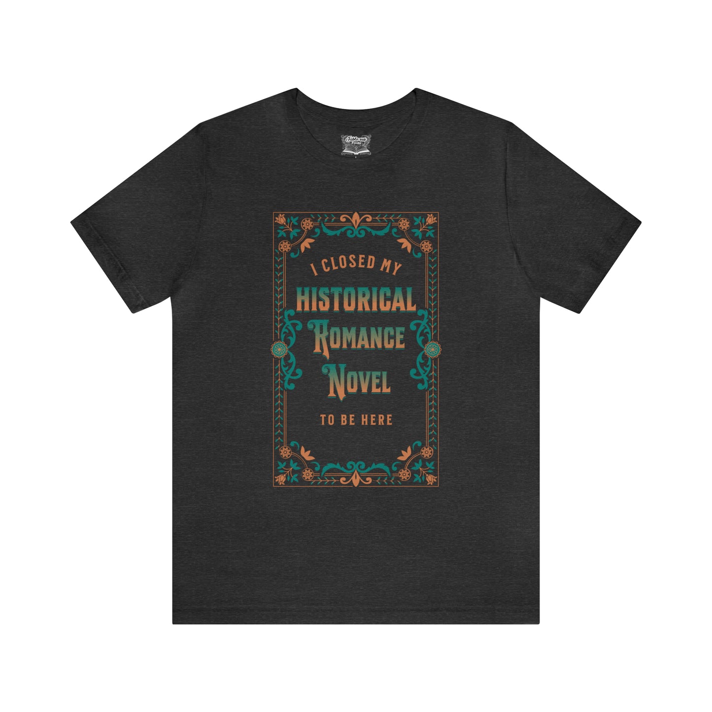Jane Austen Shirt - I Closed My Historical Romance Novel To Be Here
