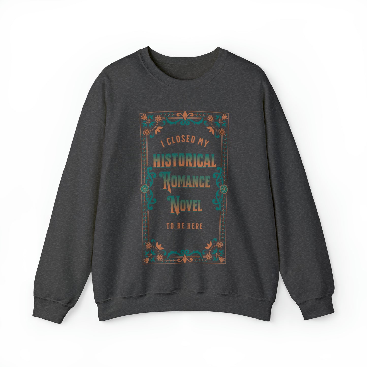 Jane Austen Sweatshirt - I Closed My Historical Romance Novel To Be Here