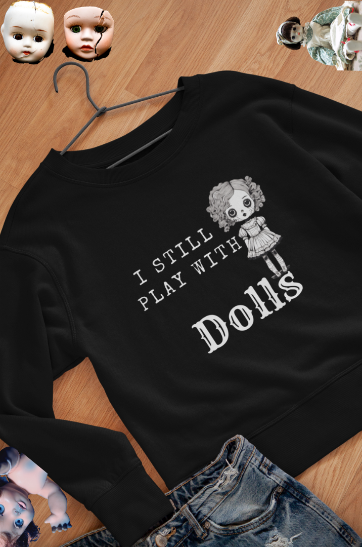 I Still Play With Dolls Creepy Vintage Porcelain Doll Unisex Pullover Sweatshirt