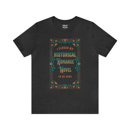 Jane Austen Shirt - I Closed My Historical Romance Novel To Be Here