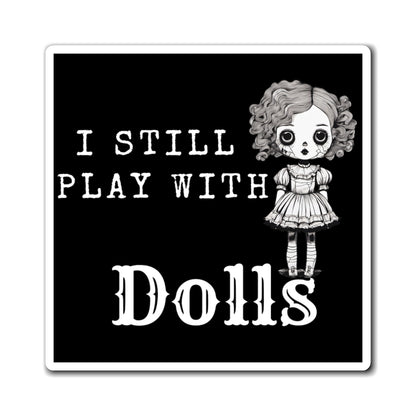 I Still Play With Dolls Creepy Vintage Porcelain Doll Magnet