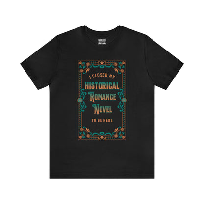 Jane Austen Shirt - I Closed My Historical Romance Novel To Be Here