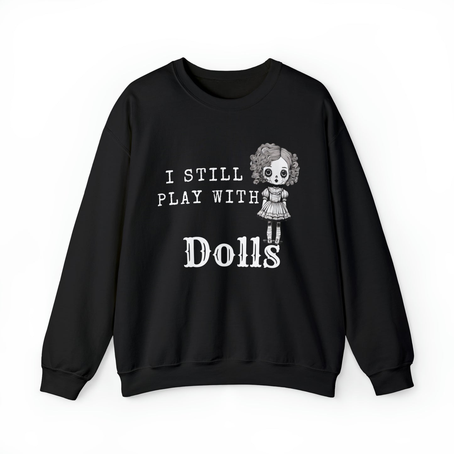 I Still Play With Dolls Creepy Vintage Porcelain Doll Unisex Pullover Sweatshirt
