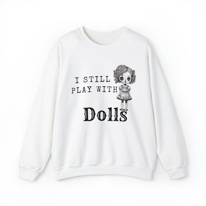 I Still Play With Dolls Creepy Vintage Porcelain Doll Unisex Pullover Sweatshirt