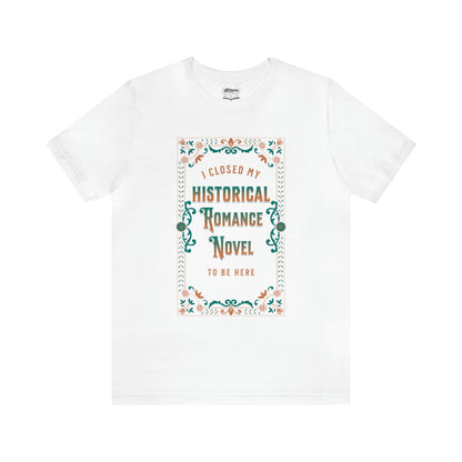 Jane Austen Shirt - I Closed My Historical Romance Novel To Be Here