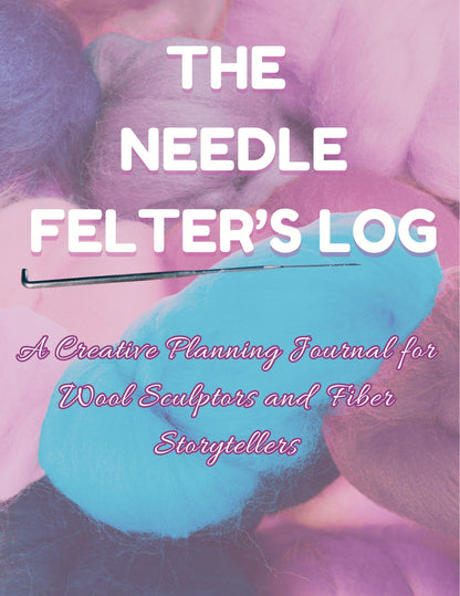 The Needle Felter's Log: A Creative Planning Journal for Wool Sculptors and Fiber Storytellers - Instant PDF Download
