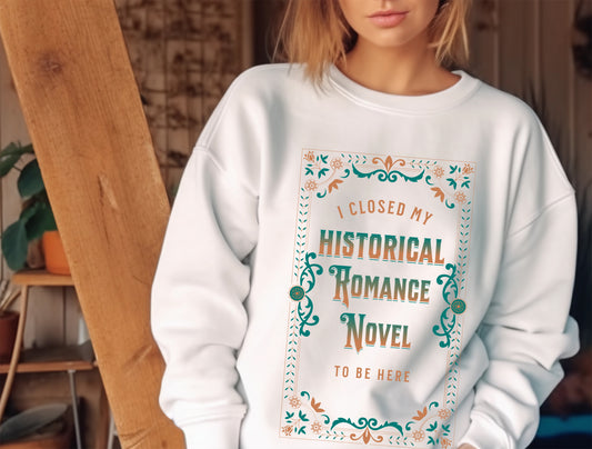 Jane Austen Sweatshirt - I Closed My Historical Romance Novel To Be Here